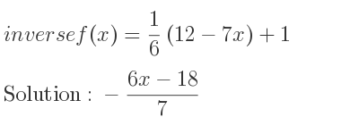 The inverse of f(x)= 1/6 (12-7x)+1 is -(6x-18)/7